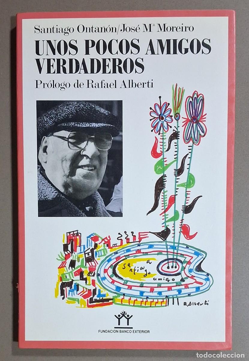 Libros de segunda mano: Unos pocos amigos verdaderos. Santiago Onta&ntilde;&oacute;n & Jos&eacute; M&ordf; Moreiro. Pr&oacute;logo Rafael Alberti. Excelente!