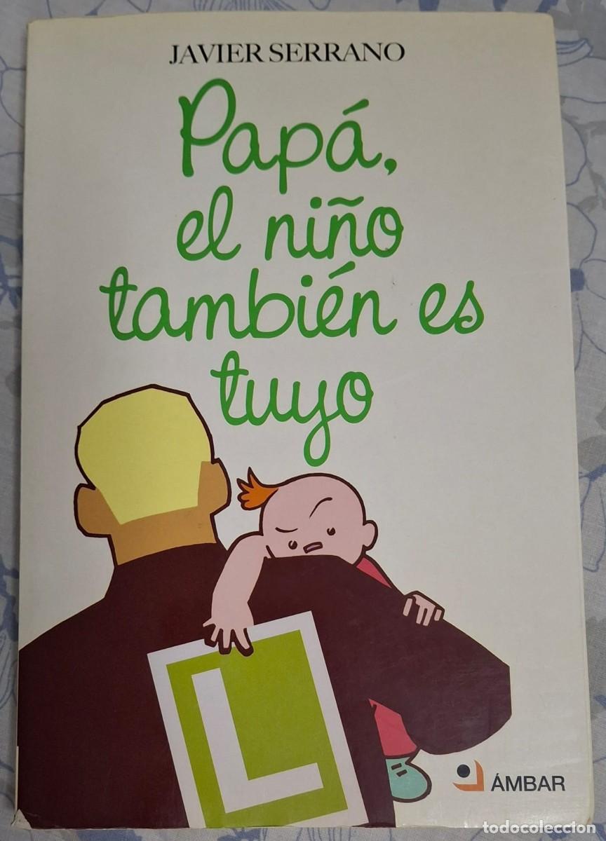 Libros de segunda mano: Pap&aacute;, El Ni&ntilde;o Tambi&eacute;n Es Tuyo - Javier Serrano - Ediciones &Aacute;mbar - Buen Estado