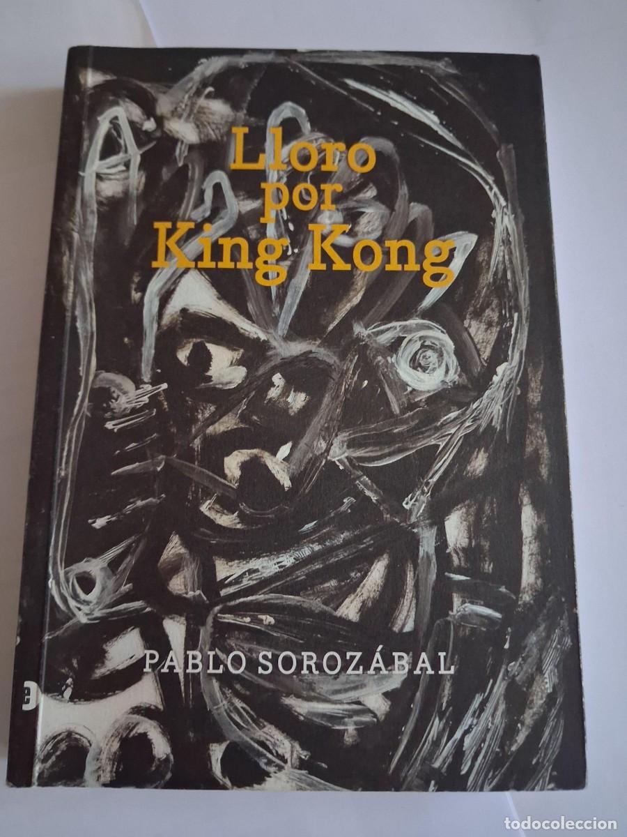 Libros de segunda mano: LLORO POR KING KONG - PABLO SOROZ&Aacute;BAL