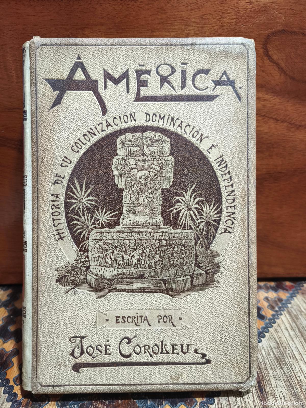 Libros de segunda mano: JOS&Eacute; COROLEU &ndash; AM&Eacute;RICA. HISTORIA DE SU COLONIZACI&Oacute;N, DOMINACI&Oacute;N E INDEPENDENCIA. TOMO PRIMERO &ndash; 1894