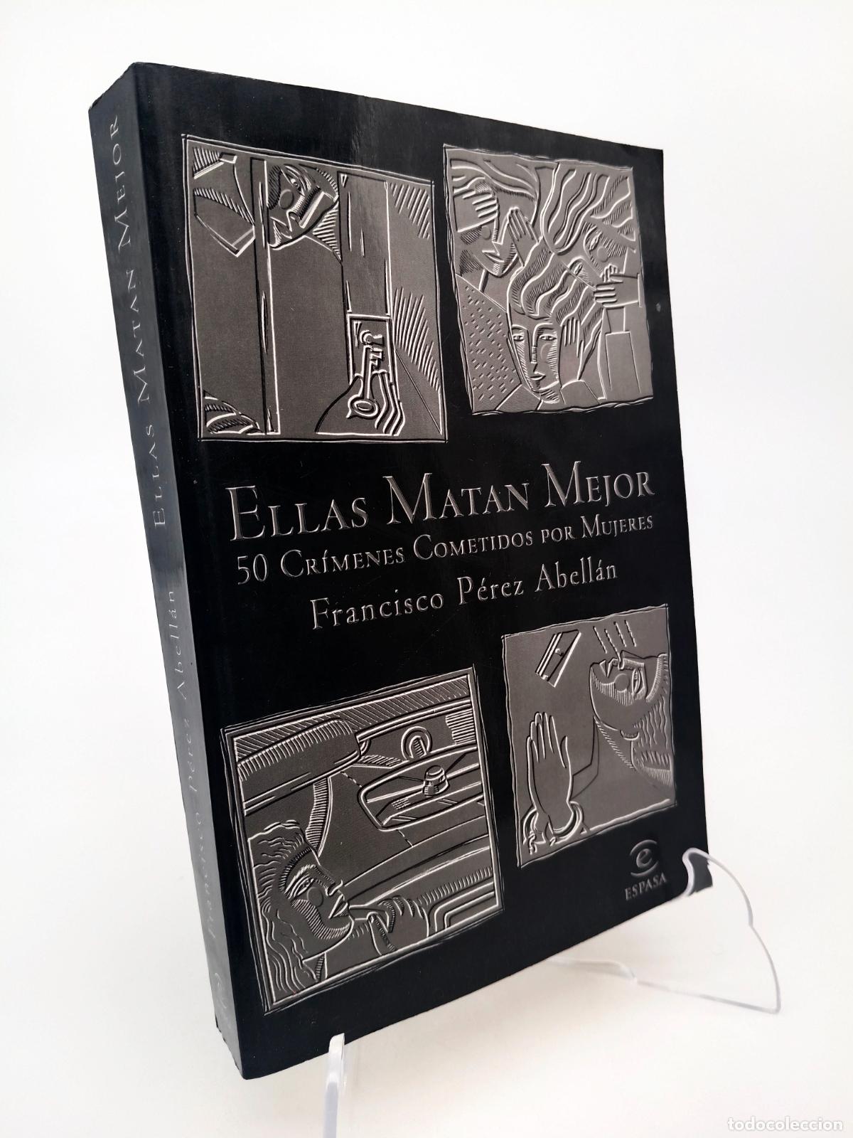 Libros de segunda mano: Ellas matan mejor.50 crimenes cometidos por mujeres.Francisco Perez Abellan.Espasa