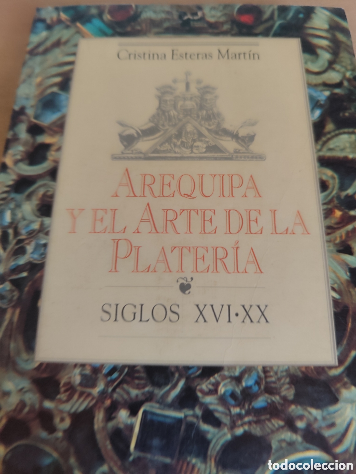 Libri di seconda mano: AREQUIPA Y EL ARTE DE LA PLATERIA SIGLOS XVI --XX CRISTINA ESTERAS MARTIN RF619