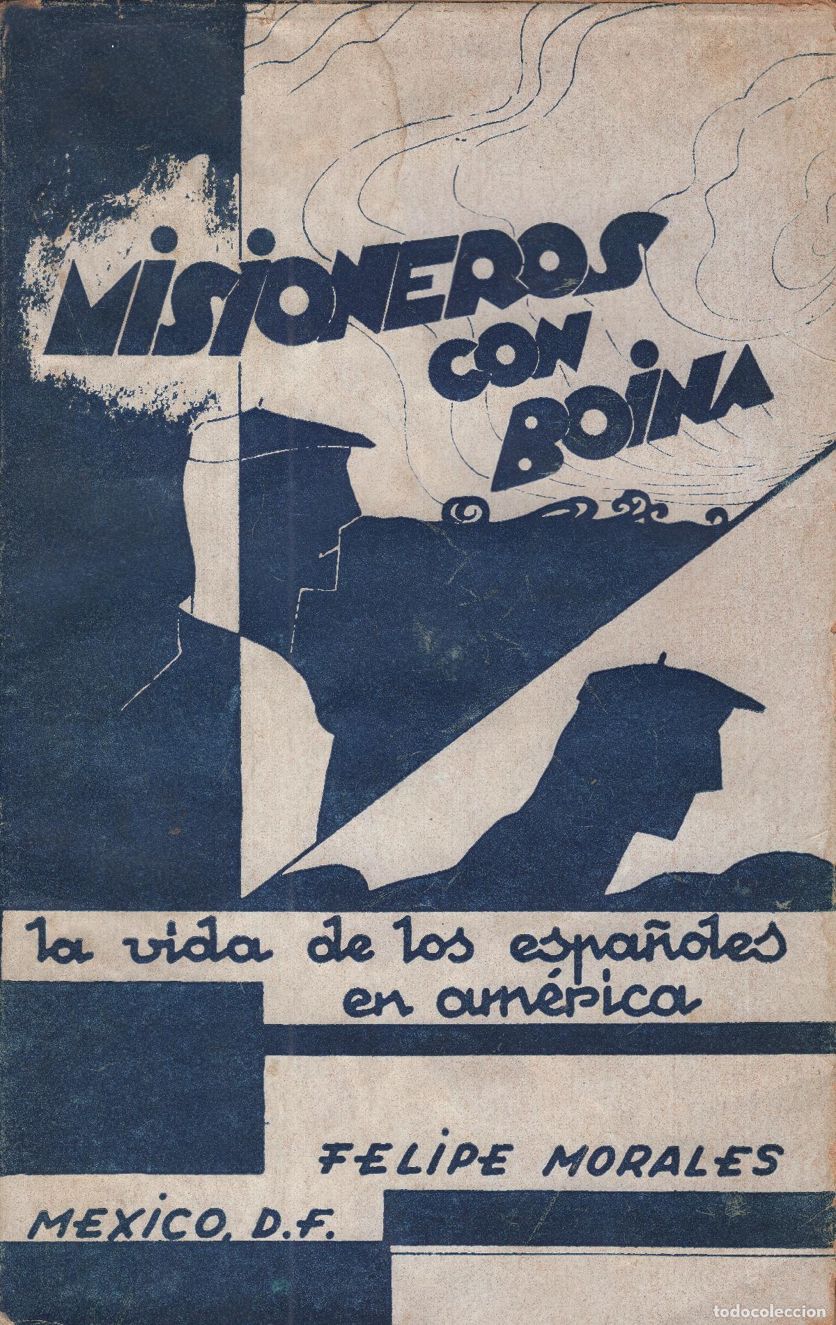 Libros de segunda mano: MISIONEROS CON BOINA. LA VIDA DE LOS ESPA&Ntilde;OLES EN AM&Eacute;RICA. Felipe Morales. M&eacute;xico D.F. Dedicado