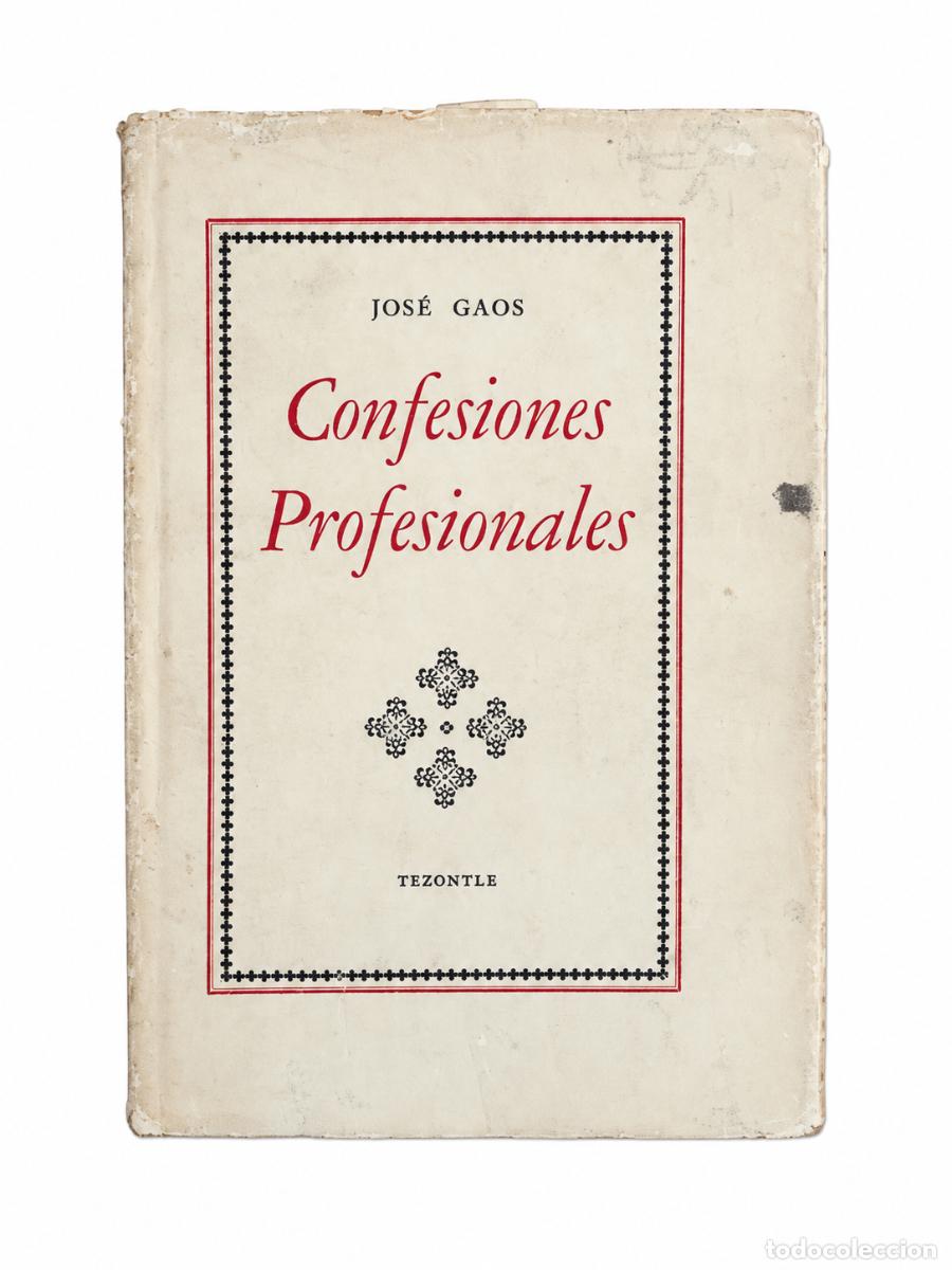 Libros de segunda mano: JOS&Eacute; GAOS &ndash; CONFESIONES PROFESIONALES &ndash; TEZONTLE &ndash; 1958 &ndash; LM