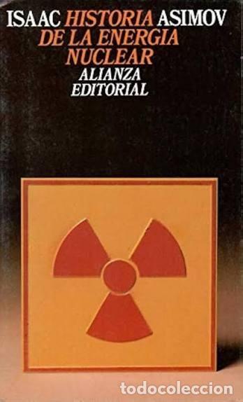 Libros de segunda mano: Historia de la Energ&iacute;a Nuclear - Isaac Asimov - Alianza Editorial - Secci&oacute;n Ciencia y T&eacute;cnica