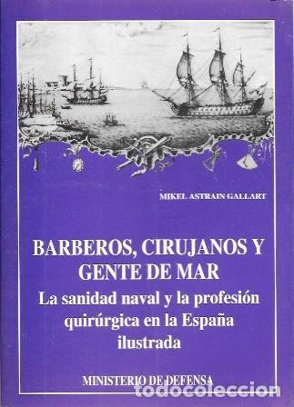 Libros de segunda mano: BARBEROS, CIRUJANOS Y GENTE DE MAR - LA SANIDAD NAVAL Y LA PROFESION QUIRURGUICA&hellip; - A-HM-1667