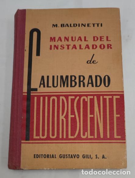 Libros de segunda mano: MANUAL DEL INSTALADOR DE ALUMBRADO FLUORESCENTE, BALDINETTI, GUSTAVO GILI 1954, LIBRO