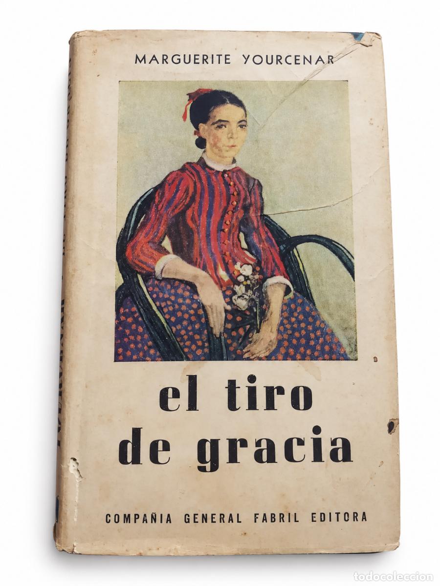 Libros de segunda mano: Marguerite Yourcenar &ndash; El tiro de gracia &ndash; Compa&ntilde;&iacute;a General Fabril Editora &ndash; 1960 LM