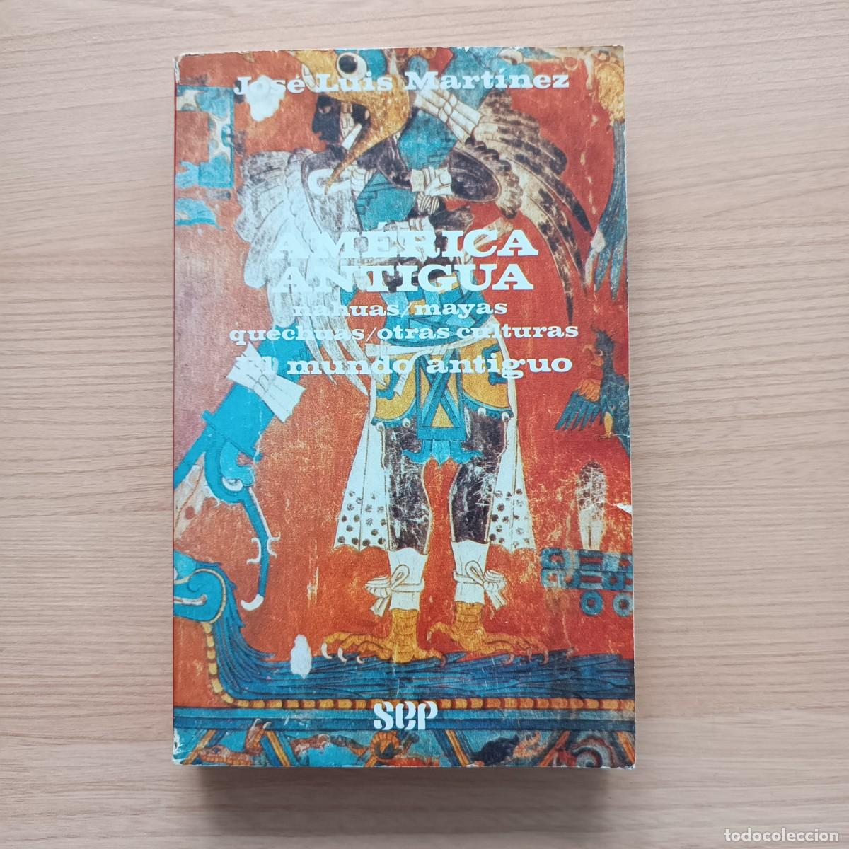 Libros de segunda mano: Am&eacute;rica antigua. Nahuas/mayas/quechuas/otras culturas. El mundo antiguo - Jos&eacute; Luis Mart&iacute;nez