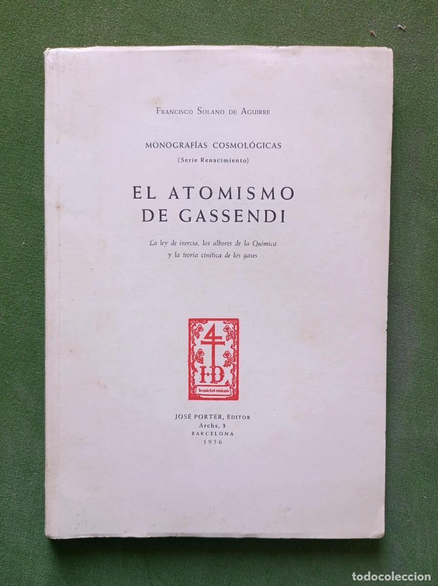 Libros de segunda mano: EL ATOMISMO DE GASSENDI - FRANCISCO SOLANO DE AGUIRRE - JOS&Eacute; PORTER EDITOR - 1956.