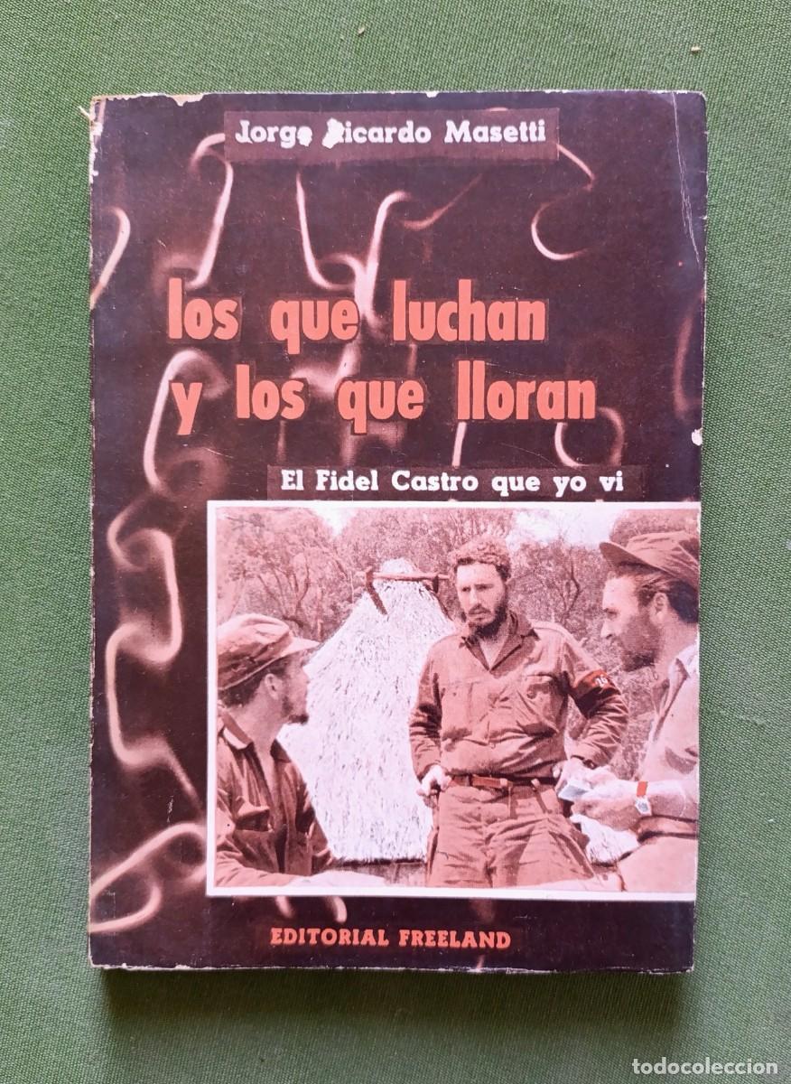Libros de segunda mano: LOS QUE LUCHAN Y LOS QUE LLORAN. EL FIDEL CASTRO QUE YO VI - JORGE RICARDO MASETTI - 1958 - D20