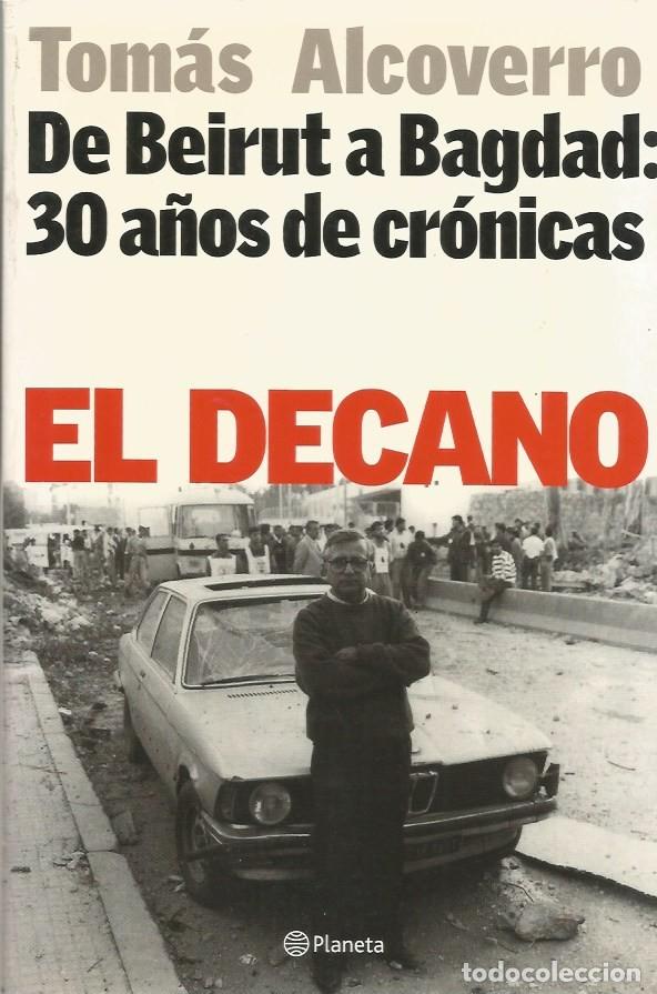 Libros de segunda mano: EL DECANO DE BEIRUT A BAGDAD:30 A&Ntilde;OS DE CR&Oacute;NICAS-TOM&Aacute;S ALCOVERRO-FIRMADO Y DEDICADO POR AUTOR