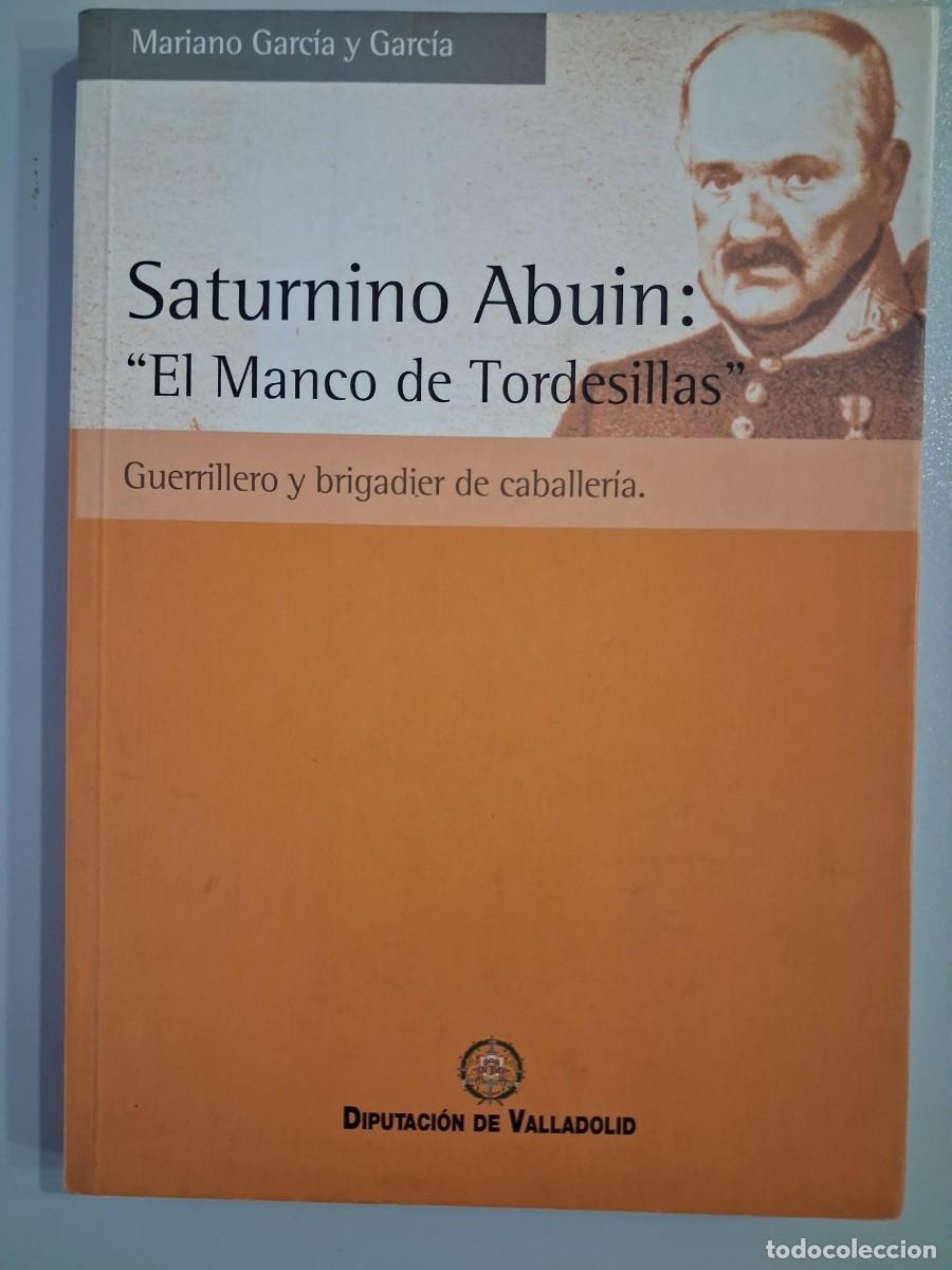 Libros de segunda mano: Saturnino Abuin el manco de Tordesillas guerrillero y brigadier caballer&iacute;a Mariano Garc&iacute;a y Garc&iacute;a