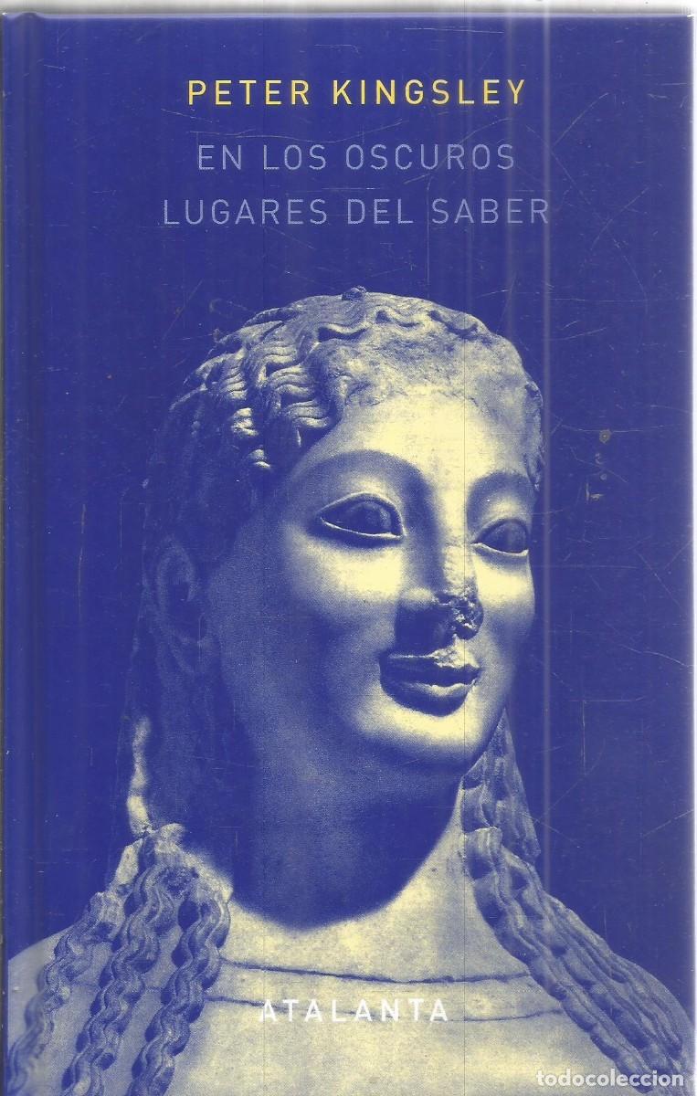 Libros de segunda mano: PETER KINGSLEY. EN LOS OSCUROS LUGARES DEL SABER. ATALANTA. PRIMERA EDICION
