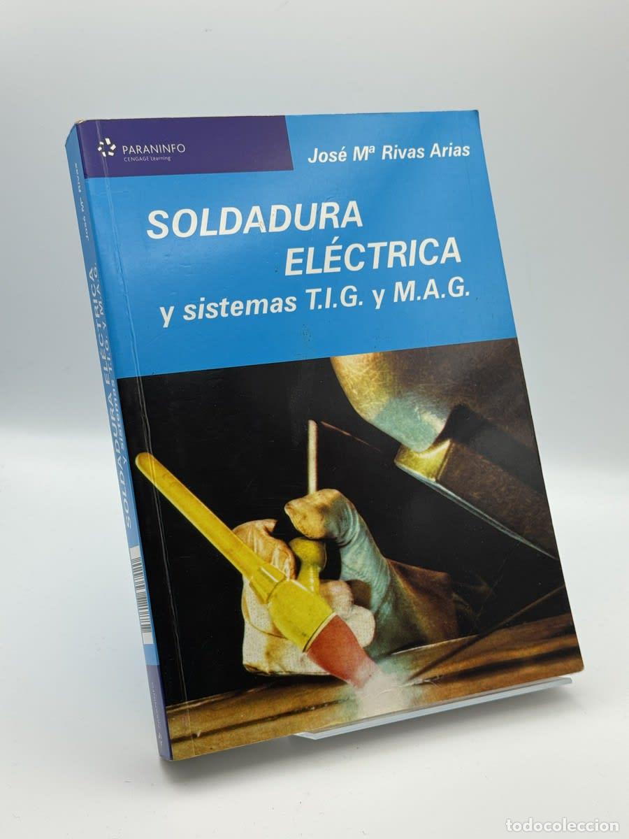Libros de segunda mano: Soldadura el&eacute;ctrica y sistemas T.I.G. y M.A.G. - Jos&eacute; M&ordf; Rivas Arias