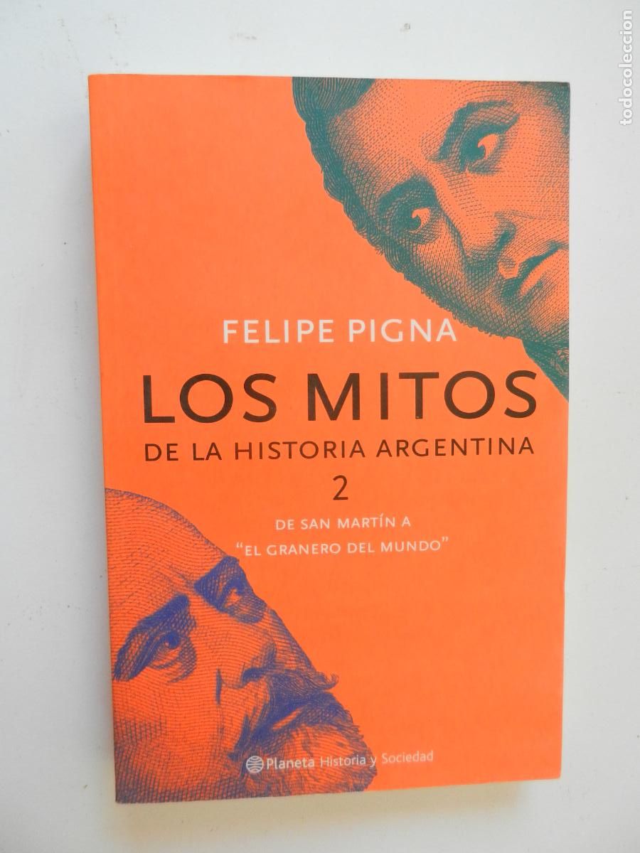 Libros de segunda mano: LOS MITOS DE LA HISTORIA ARGENTINA -2 FELIPE PIGNA -DE SAN MARTIN A EL GRANERO DEL MUNDO - PLANETA
