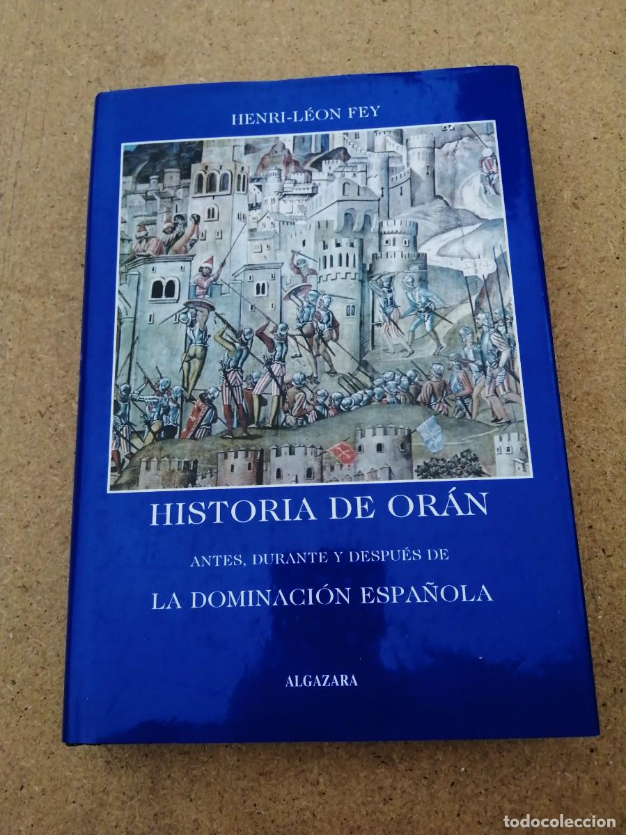 Libros de segunda mano: HISTORIA DE ORAN ANTES, DURANTE Y DESPUES DE LA DOMINACION ESPA&Ntilde;OLA (HENRI LEON FEY)