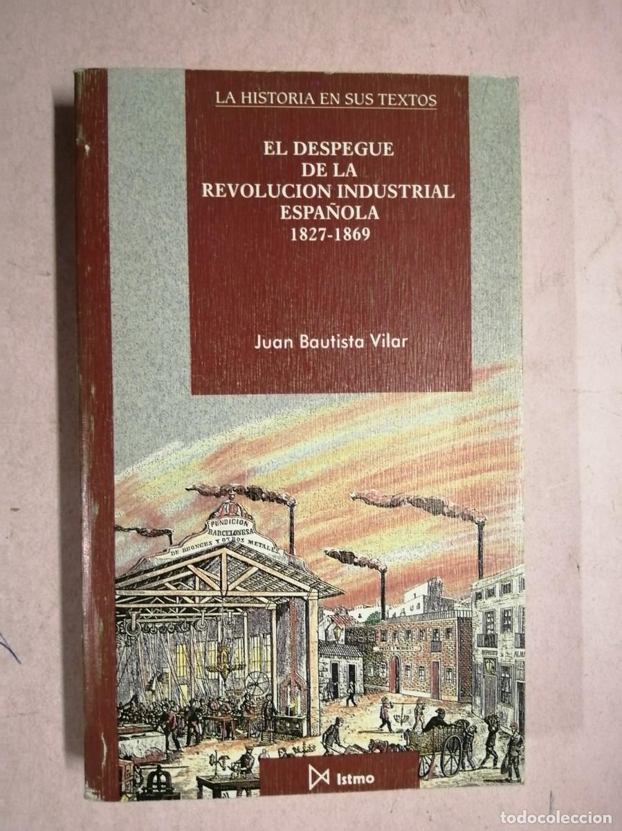 Libros de segunda mano: EL DESPEGUE DE LA REVOLUCION INDUSTRIAL ESPA&Ntilde;OLA 1827 - 1869 (JUAN BAUTISTA VILAR)