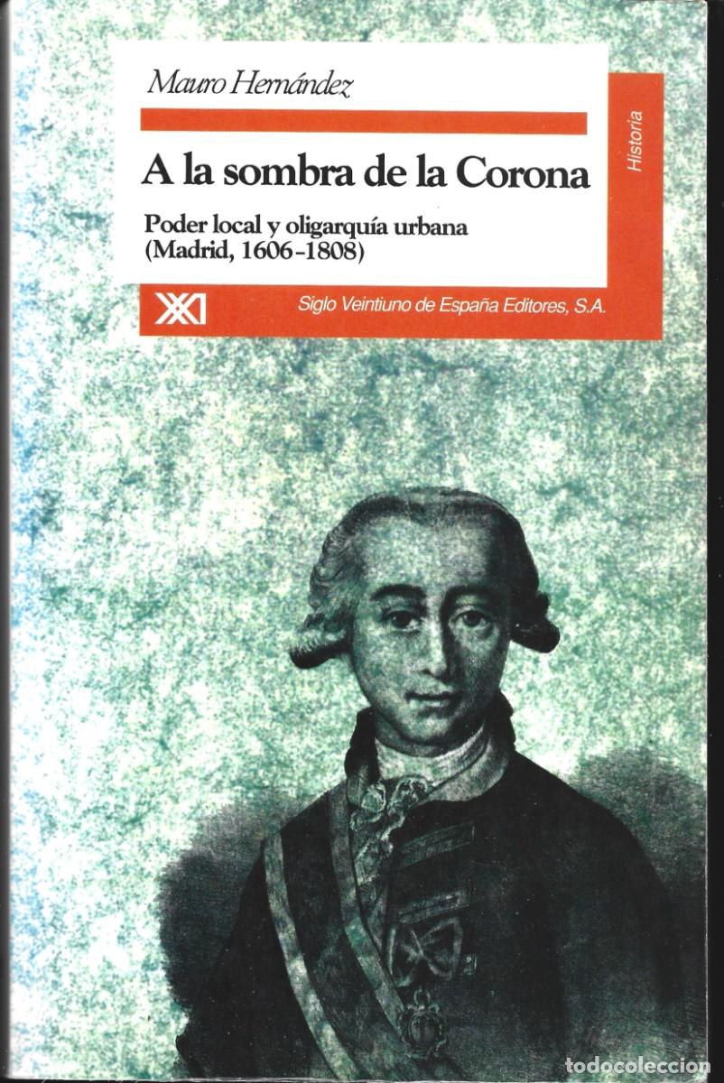 Libros de segunda mano: Mauro HERN&Aacute;NDEZ: A la sombre de la Corona (Poder local y oligarqu&iacute;a urbana. Madrid, 1606-1808). 1995