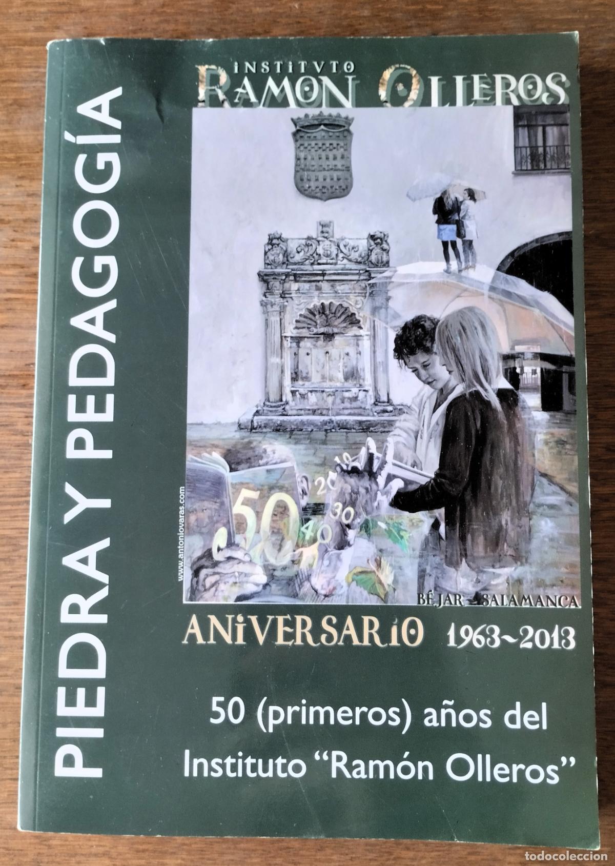 Libros de segunda mano: Piedra y pedagog&iacute;a, 50 primeros a&ntilde;os del Instituto Ram&oacute;n Olleros de B&eacute;jar, 1963-2013, B&eacute;jar 2013