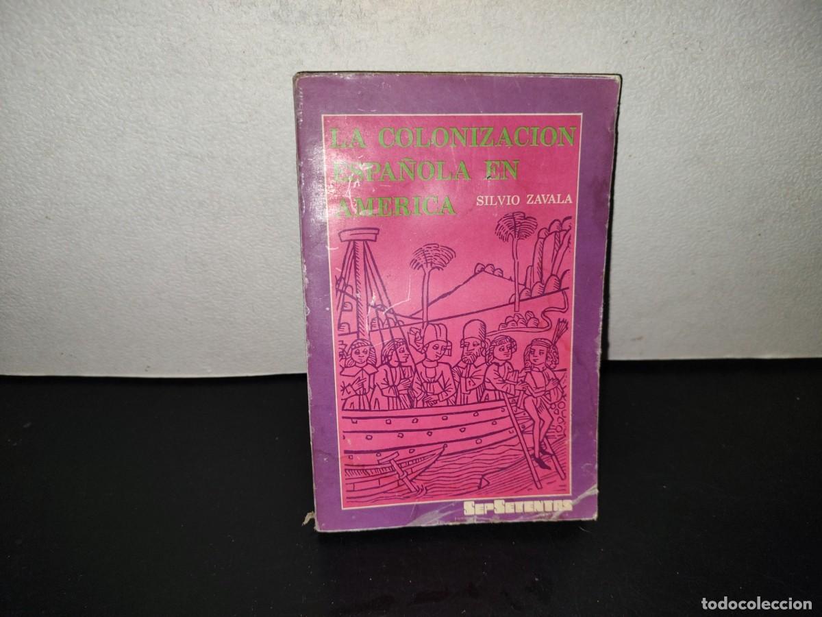 Libros de segunda mano: 202- La Colonizaci&oacute;n Espa&ntilde;ola En Am&eacute;rica - Silvio Zavala. Sepsetentas, Primera Edici&oacute;n 1972