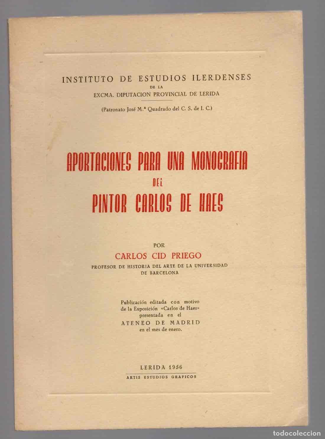 Libros de segunda mano: APORTACIONES PARA UNA MONOGRAFIA DEL PINTOR CARLOS DE HAES. CARLOS CID PRIEGO. LERIDA, 1956