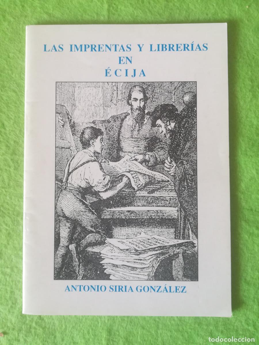 Libros de segunda mano: Las imprentas y librerias en Ecija Antonio Siria Gonzalez 1992