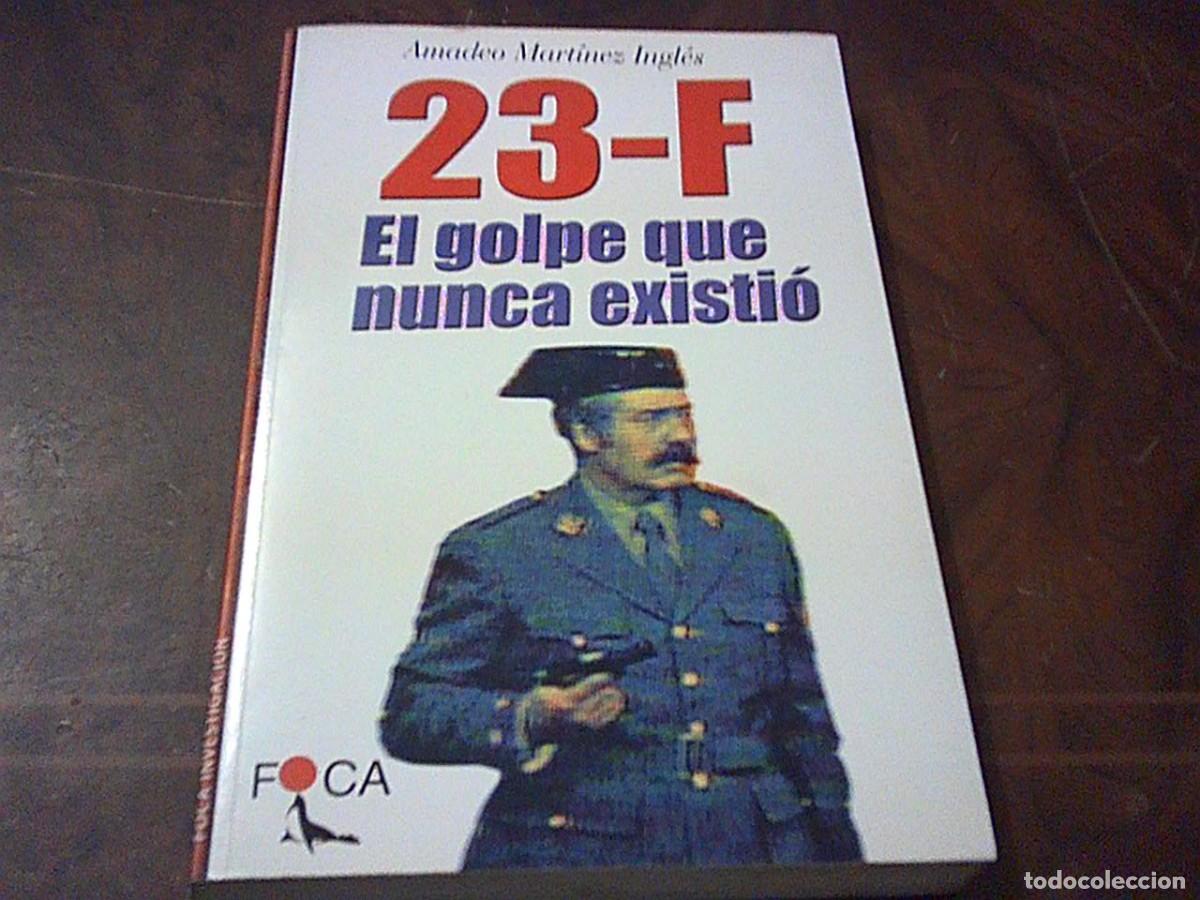 Libros de segunda mano: 23-F El golpe que nunca existi&oacute;. Amadeo Mart&iacute;nez Ingl&eacute;s. Foca 2001