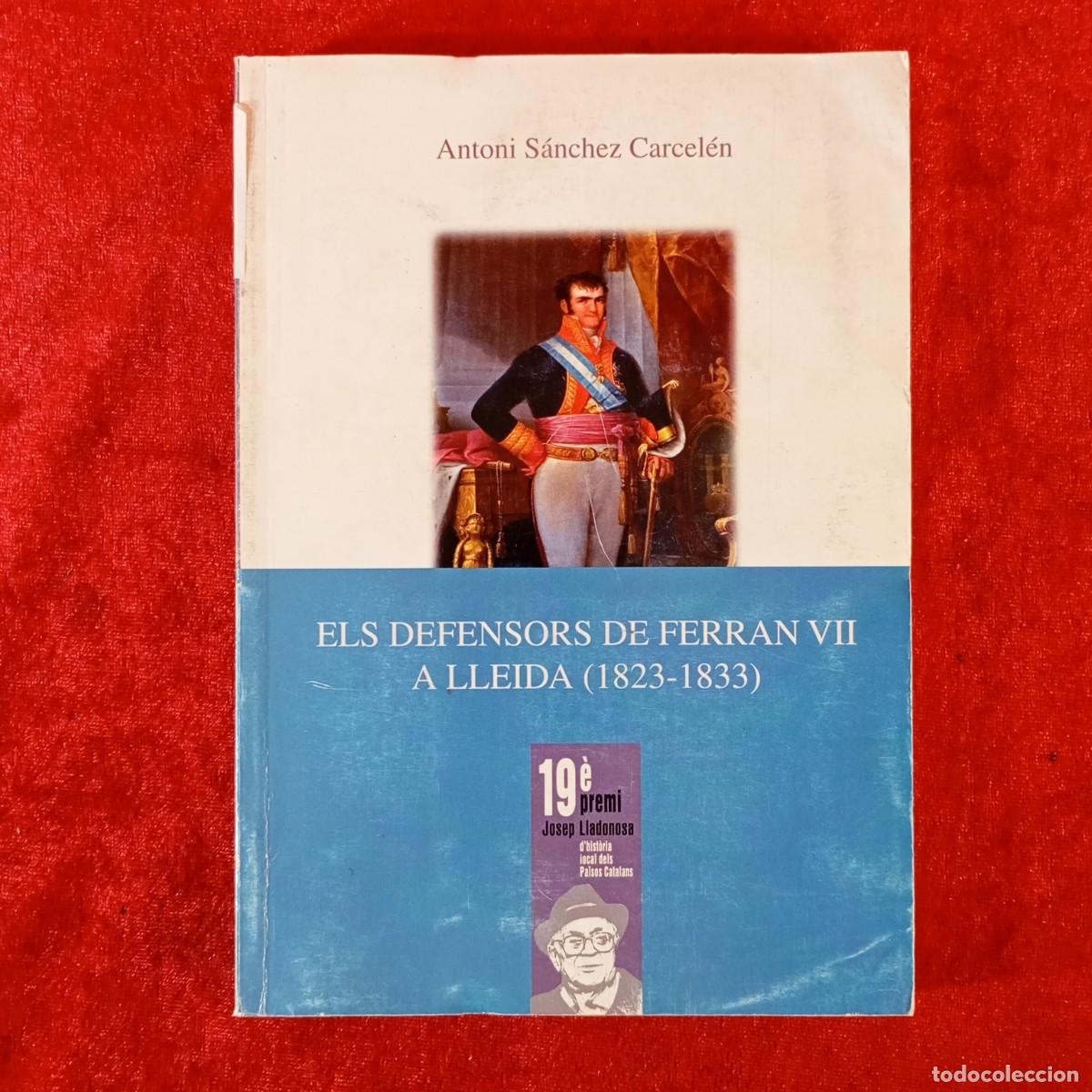 Libros de segunda mano: ELS DEFENSORS DE FERRAN VII A LLEIDA (1823-1833) - ANTONI S&Aacute;NCHEZ CARCEL&Eacute;N / 2233