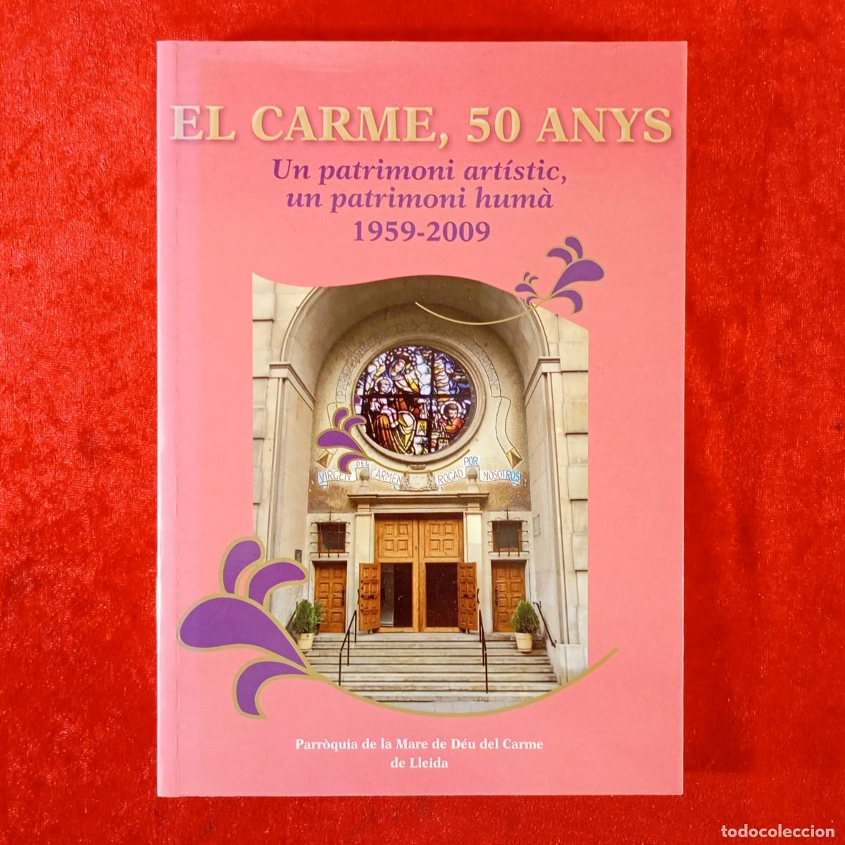 Libros de segunda mano: EL CARME, 50 ANYS - UN PATRIMONI ART&Iacute;STIC, UN PATRIMONI HUM&Agrave; 1959-2009 - LLEIDA - ESGL&Eacute;SIA / 2255