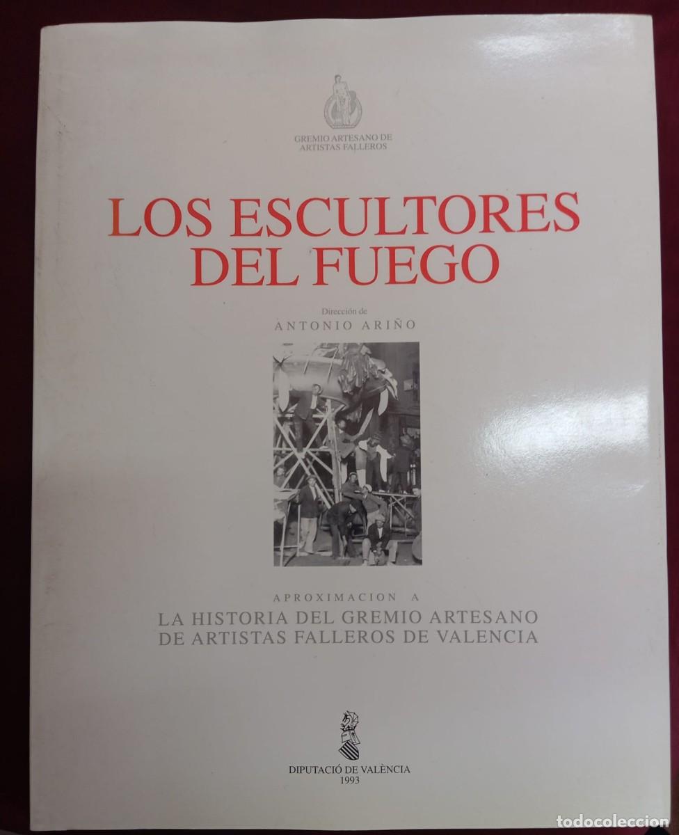 Libros de segunda mano: LOS ESCULTORES DEL FUEGO: LA HISTORIA DEL GREMIO ARTESANO DE ARTISTAS FALLEROS DE VALENCIA