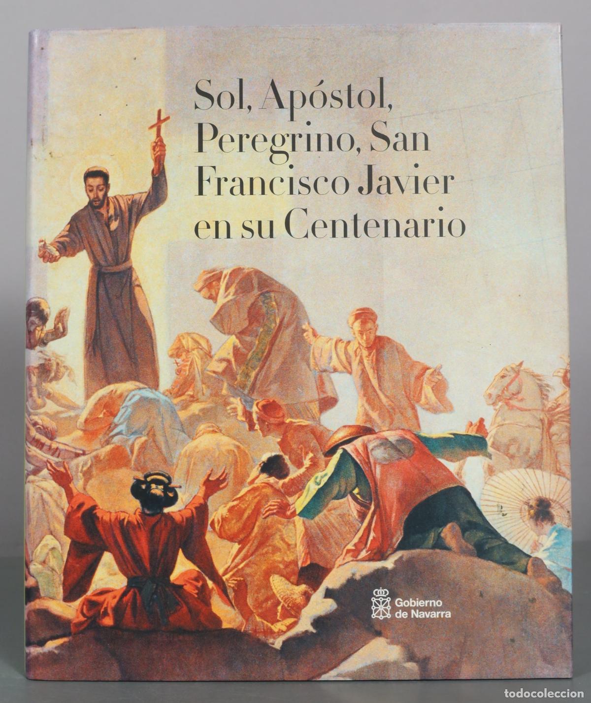 Libros de segunda mano: Sol, Ap&oacute;stol, Peregrino, San Francisco Javier en su Centenario - Gobierno de Navarra