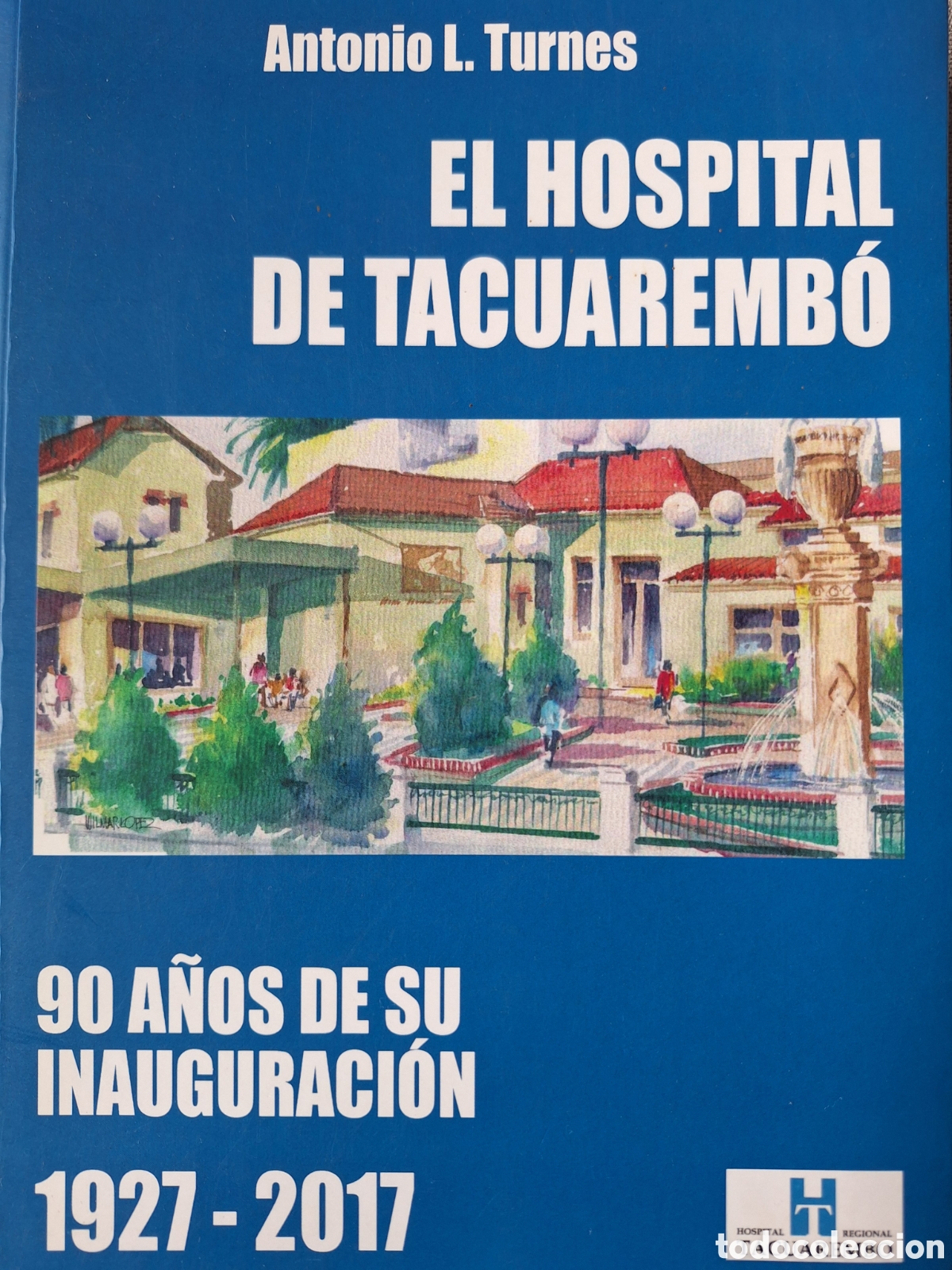 Libros de segunda mano: EL HOSPITAL DE TACUAREMBO 90 A&Ntilde;OS de SU INAUGURACION 1917 - 2017 ANTONIO TURNES URUGUAY