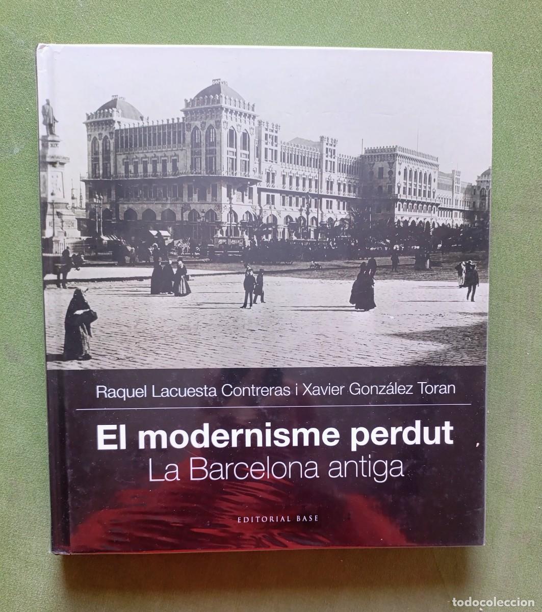 Libros de segunda mano: EL MODERNISME PERDUT. LA BARCELONA ANTIGA - RAQUEL LACUESTA CONTRERAS i XAVIER GONZ&Aacute;LEZ TOR&Aacute;N -