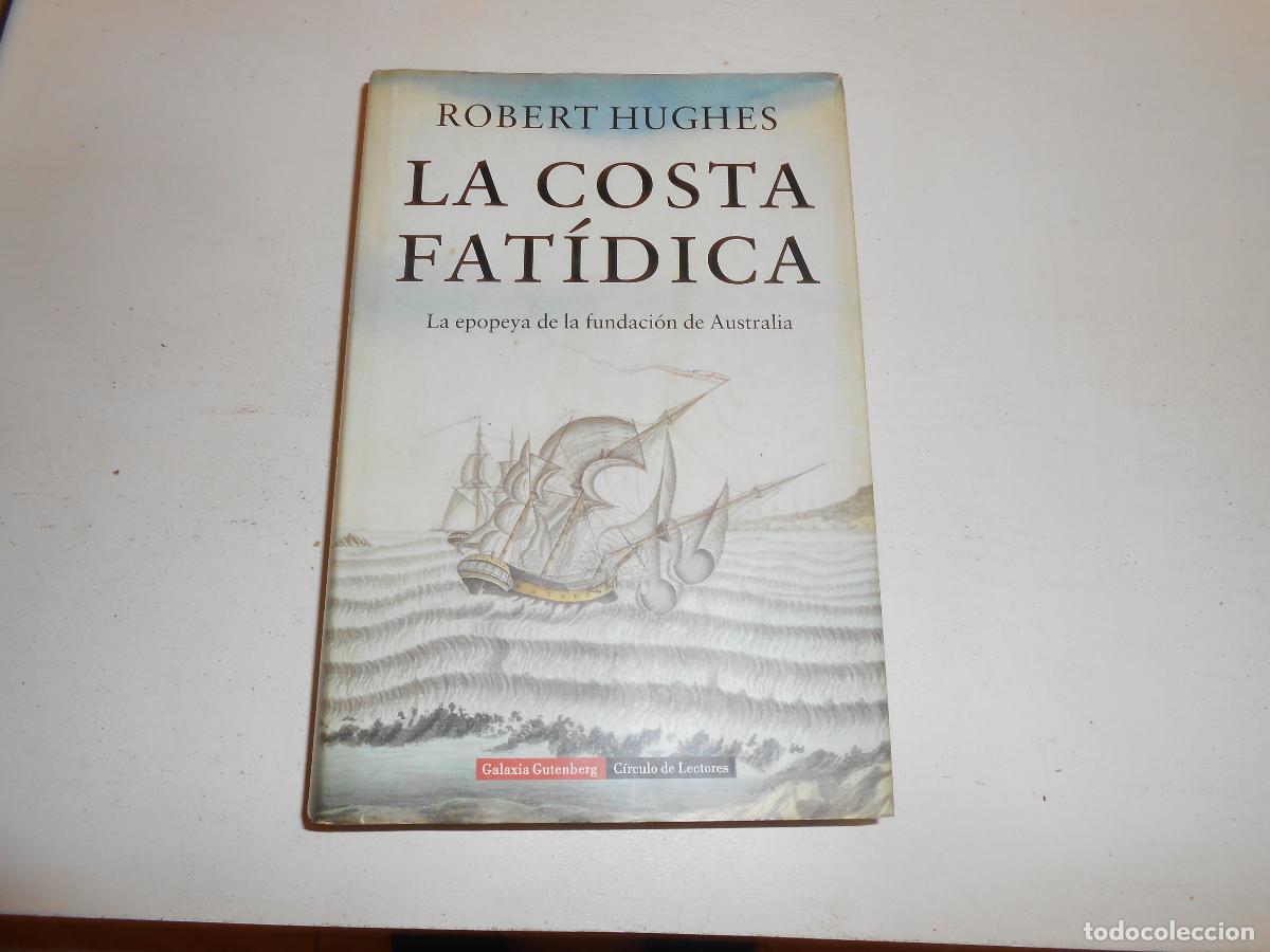 Libros de segunda mano: ROBERT HUGHES , LA COSTA FAT&Iacute;DICA ; LA EPOPEYA DE LA FUNDACI&Oacute;N DE AUSTRALIA - GUTENBERG , 728pp