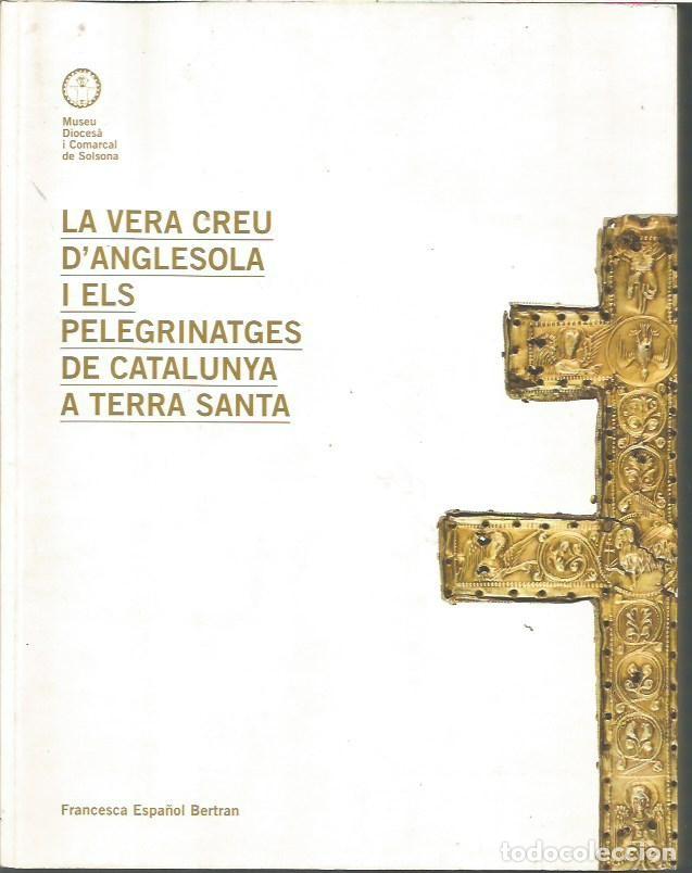 Libros de segunda mano: LA VERA CREU D'ANGLESOLA I ELS PELEGRINATGES DE CATALUNYA A TERRA SANTA FRANCESCA ESPA&Ntilde;OL BARTRAN