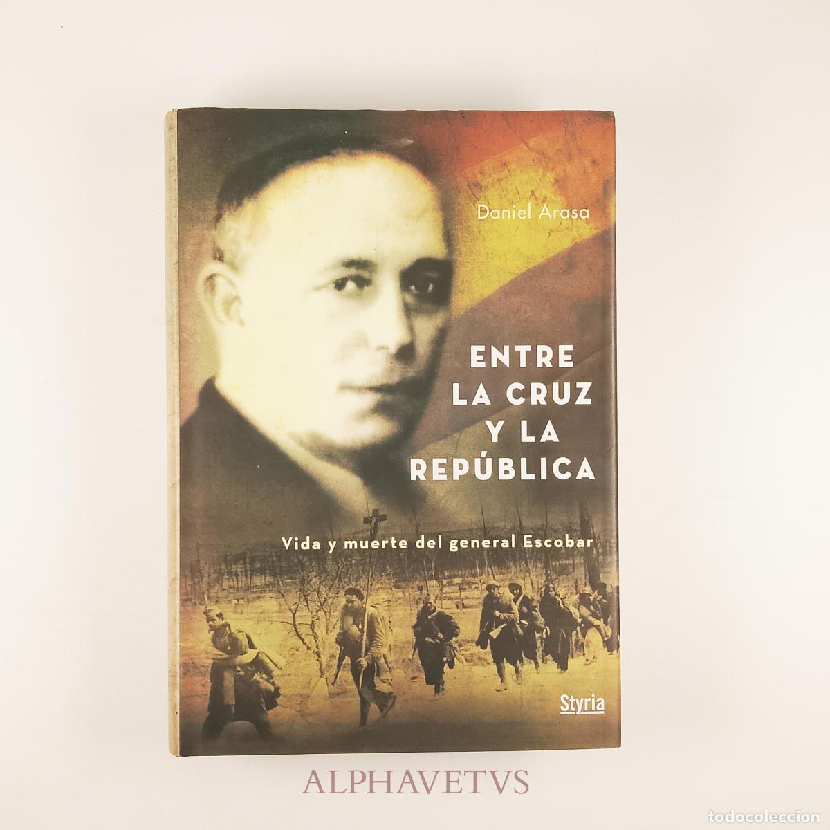 Libri di seconda mano: Entre la Cruz y la Rep&uacute;blica - Vida y muerte del general Escobar - Arasa, Daniel