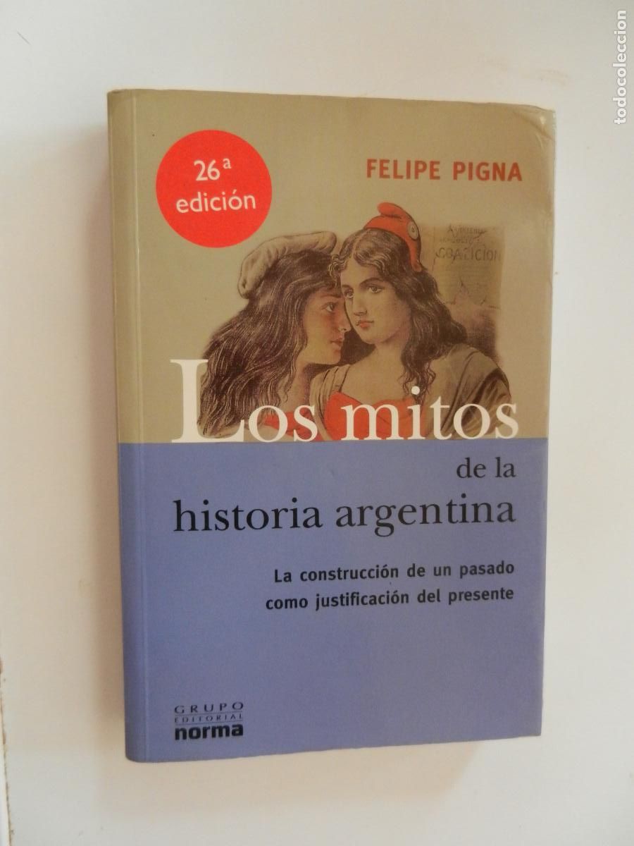 Libros de segunda mano: LOS MITOS DE HISTORIA ARGENTINA - FELIPE PIGNA - EDITORIAL NORMA - 2007