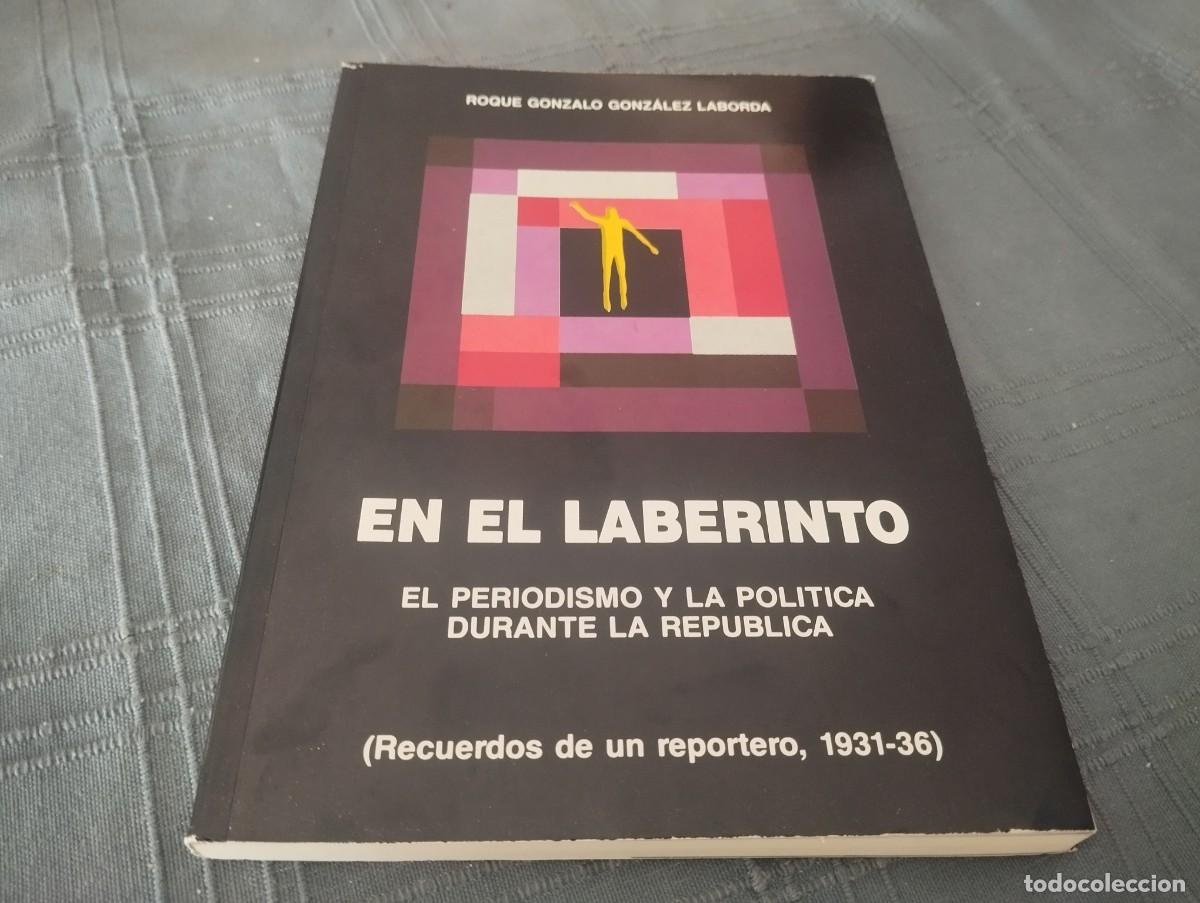 Libros de segunda mano: EN EL LABERINTO / EL PERIODISMO Y LA POL&Iacute;TICA DURANTE LA REPUBLICA / ROQUE GONZALO GONZ&Aacute;LEZ LABORDA