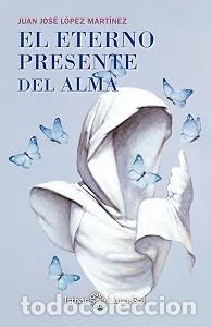 Libros de segunda mano: El Eterno Presente del Alma - Juan Jos&eacute; L&oacute;pez Mart&iacute;nez - Ediciones Isthar Luna Sol