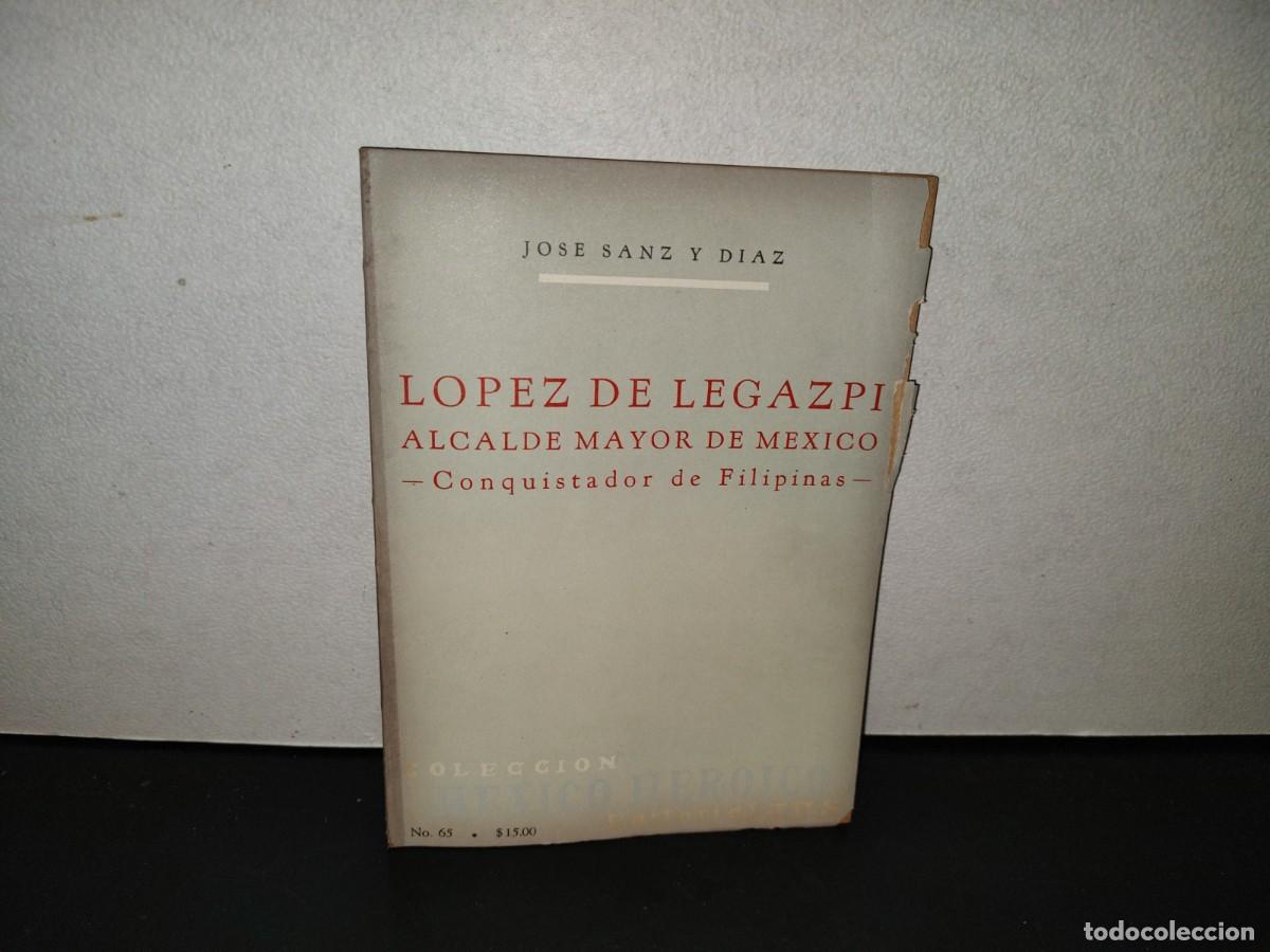 Libros de segunda mano: 220- L&oacute;pez De Legazpi. Alcalde Mayor De M&eacute;xico. Conquistador De Filipinas - Jos&eacute; Sanz Y D&iacute;az, 1967