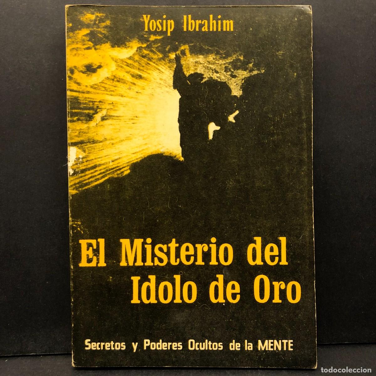 Libros de segunda mano: EL MISTERIO DEL IDOLO DE ORO - YOSIP IBRAHIM - SECRETOS Y PODERES OCULTOS DE LA MENTE / 480