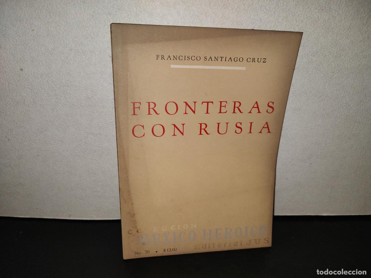 Libros de segunda mano: 220- Fronteras Con Rusia. Colecci&oacute;n M&eacute;xico Her&oacute;ico - Francisco Santiago Cruz. Jus, 1A. Ed. 1967