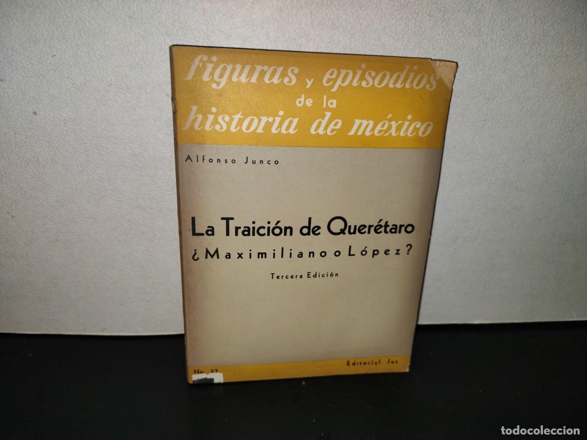 Libros de segunda mano: 220- La Traici&oacute;n De Quer&eacute;taro &iquest;Maximiliano O L&oacute;pez? - Alfonso Junco - Editorial JUS, 1960