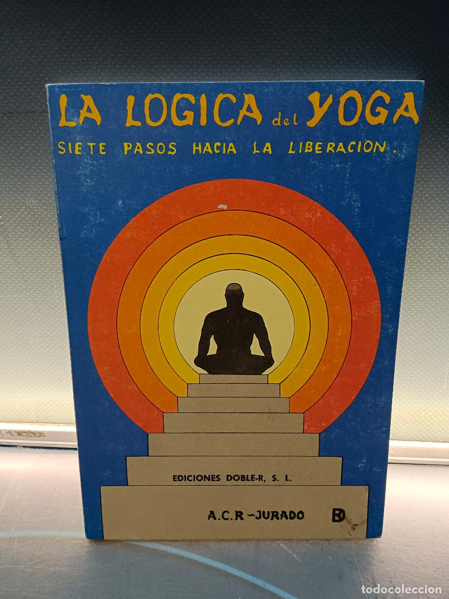 Libros de segunda mano: libro, La l&oacute;gica del Yoga. Siete pasos hacia la liberaci&oacute;n de A.C.R. Jurado.