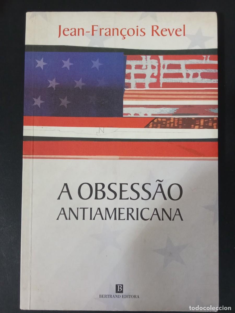 Libros de segunda mano: JEAN-FRAN&Ccedil;OIS REVEL.- A obsess&atilde;o antiamericana. Bertrand Editora (2003). 23 cm. 226 p&aacute;ginas. 305 gra