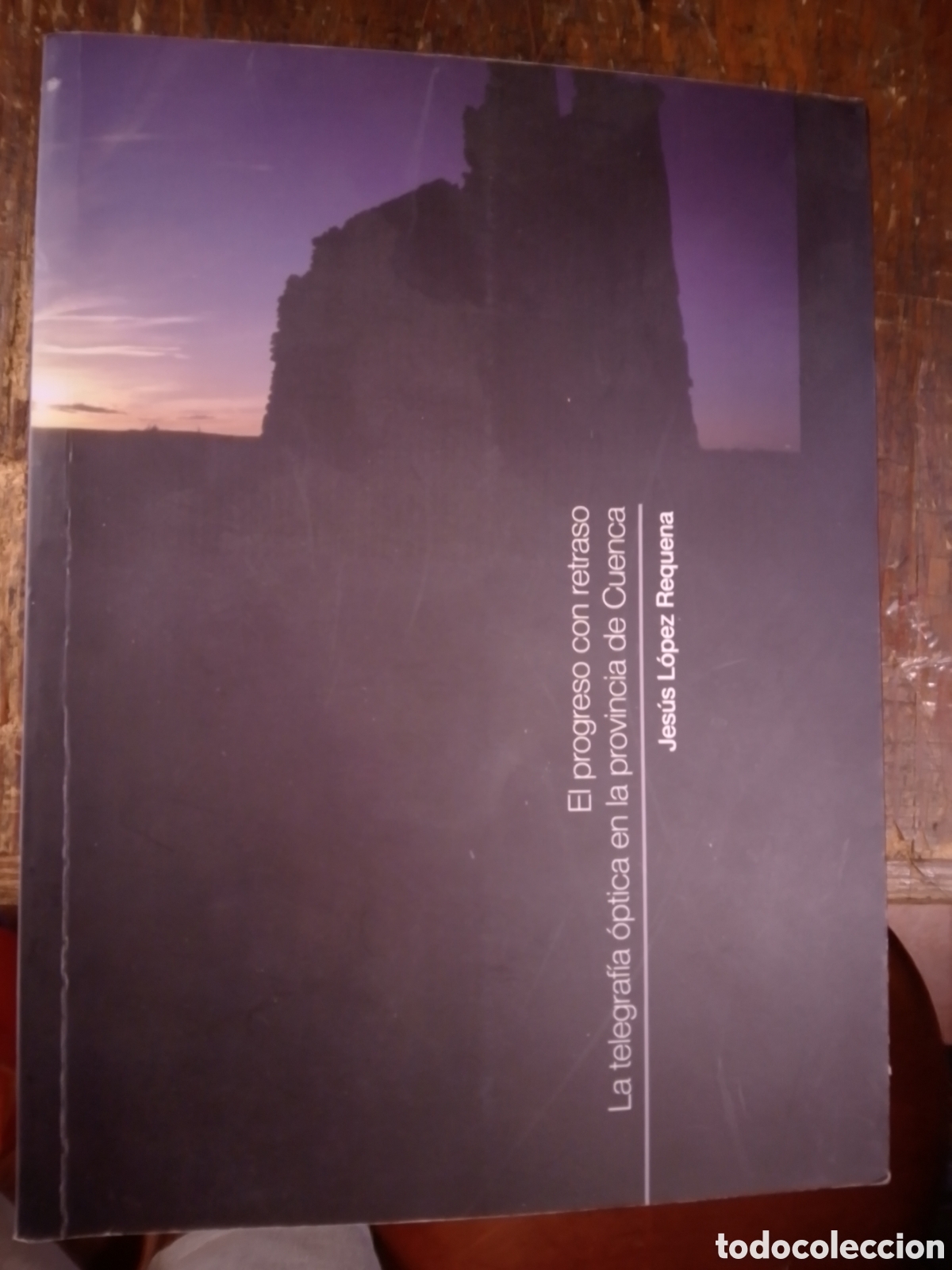 Libros de segunda mano: EL PROGRESO CON RETRASO. LA TELEGRAFIA OPTICA EN CUENCA. LOPEZ REQUENA, JESUS. DIP. CUENCA. 2010.