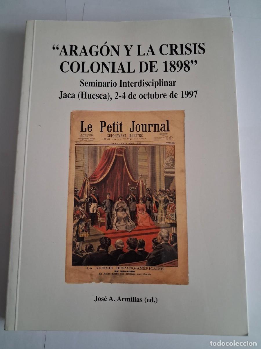 Libros de segunda mano: Arag&oacute;n y la crisis colonial de 1898. Seminario Interdisciplinar Jaca (Huesca) 1997 - Jos&eacute; A. Armilla
