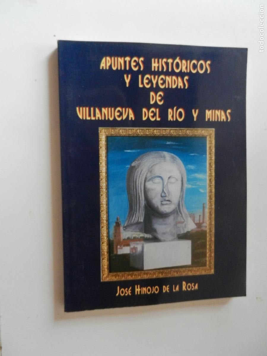 Libros de segunda mano: VILLANUEVA DEL RIO Y MINAS , APUNTES Y LEYENDAS - JOSE HINOJOS DE LA ROSA - 1999