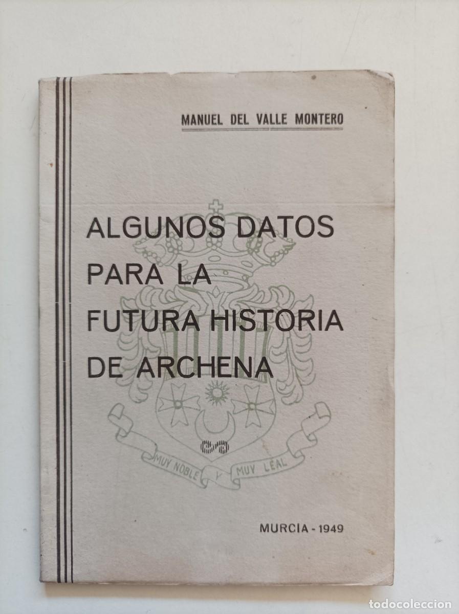Libros de segunda mano: ALGUNOS DATOS PARA LA FUTURA HISTORIA DE ARCHENA. Manuel del Valle Montero. Murcia, 1949